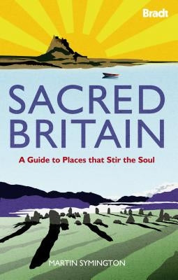 Sacred Britain: A Guide to Places That Stir the Soul by Symington, Martin