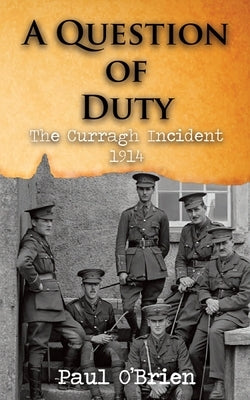 A Question of Duty: The Curragh Incident 1914 by O'Brien, Paul
