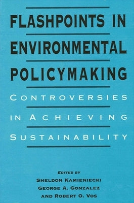 Flashpoints in Environmental Policymaking: Controversies in Achieving Sustainability by Kamieniecki, Sheldon