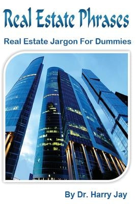 Real Estate Phrases: Real Estate Jargon For Dummies by Jay, Harry