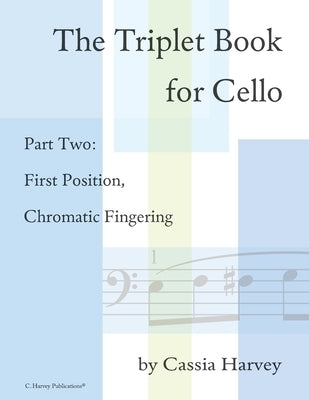 The Triplet Book for Cello Part Two: First Position, Chromatic Fingering by Harvey, Cassia