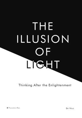The Illusion of Light: Thinking After the Enlightenment by Willis, Bry