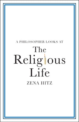 A Philosopher Looks at the Religious Life by Hitz, Zena