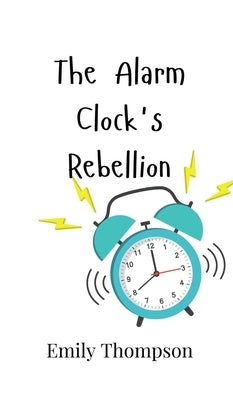 The Alarm Clock's Rebellion by Thompson, Emily