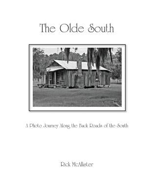 The Olde South: A Photo Journey Along the Back Roads of the South by McAllister, Rick