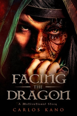 Facing the Dragon: A Motivational Story by Kano, Carlos