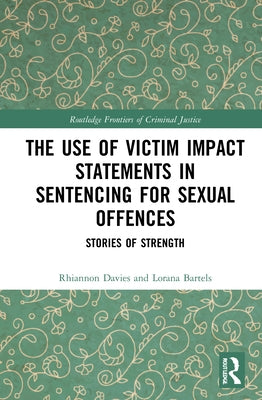 The Use of Victim Impact Statements in Sentencing for Sexual Offences: Stories of Strength by Davies, Rhiannon