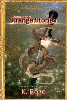 Anthology of Strange Stories by Rose, K.