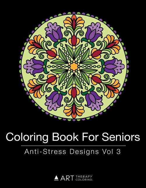 Coloring Book For Seniors: Anti-Stress Designs Vol 3 by Art Therapy Coloring