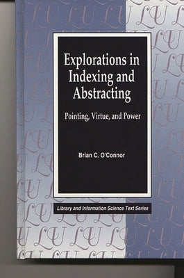Explorations in Indexing and Abstracting: Pointing, Virtue, and Power by O'Connor, Brian C.