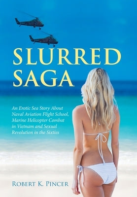 Slurred Saga: Marine Helicopter Combat and Sexual Revolution in the Sixties by Pincer, Robert K.