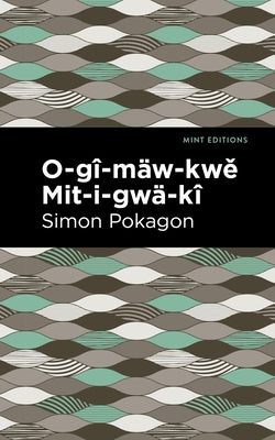O-Gî-Mäw-Kw&#283; Mit-I-Gwä-Kî by Pokagon, Simon