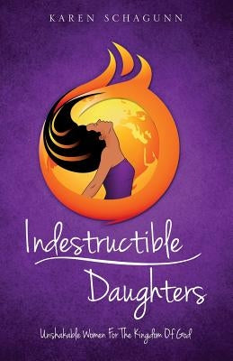 Indestructible Daughters by Schagunn, Karen
