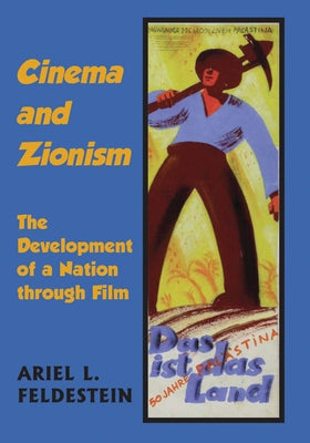 Cinema and Zionism: The Development of a Nation Through Film by Feldestein, Ariel L.