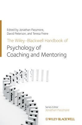 The Wiley-Blackwell Handbook of the Psychology of Coaching and Mentoring by Passmore, Jonathan