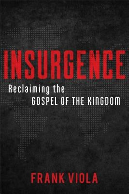 Insurgence: Reclaiming the Gospel of the Kingdom by Viola, Frank