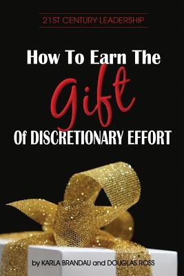 How to Earn the Gift of Discretionary Effort by Ross, Douglas