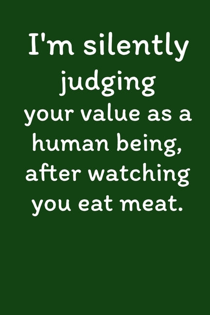 I'm Silently Judging Your Value As A Human Being, After Watching You Eat Meat.: Vegan Recipe Cookbook For Vegetarians, Raw Food Enthusiast, Vegan Athl by Worcast, Joe