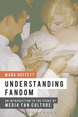 Understanding Fandom: An Introduction to the Study of Media Fan Culture by Duffett, Mark