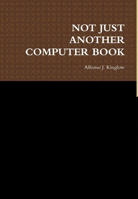 Not Just Another Computer Book by Kinglow, Alfonso J.