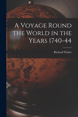 A Voyage Round the World in the Years 1740-44 by Richard, Walter