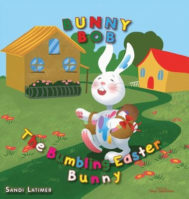 Bunny Bob: The Bumbling Easter Bunny by Latimer, Sandi