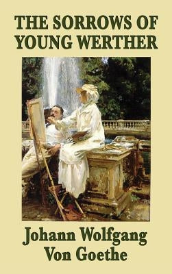 The Sorrows of Young Werther by Goethe, Johann Wolfgang Von