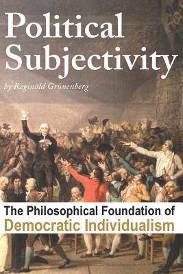 Political Subjectivity: The Philosophical Foundation of Democratic Individualism by Grunenberg, Reginald