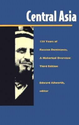 Central Asia: One Hundred Thirty Years of Russian Dominance, a Historical Overview by Allworth, Edward A.