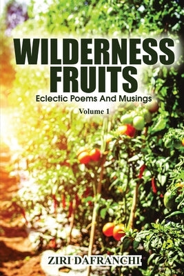 Wilderness Fruits: Eclectic Poems And Musings (Volume 1) by Dafranchi, Ziri