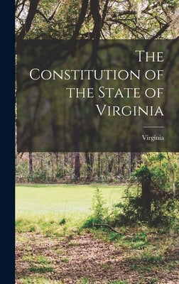 The Constitution of the State of Virginia by Virginia