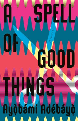 A Spell of Good Things by Adebayo, Ayobami