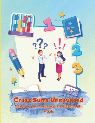 Cross Sums Uncovered: Mastering the Intricacies of a Classic Math Puzzle by G, Wieslaw