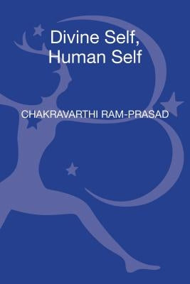 Divine Self, Human Self: The Philosophy of Being in Two Gita Commentaries by Chakravarthi, Ram-Prasad