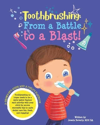 Toothbrushing- From a Battle to a Blast: A Grown-up's Guide and a Child's Playbook by Beverly, Jewels