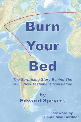 Burn Your Bed: The surprising story behind the 500th New Testament translation by Gardner, Laura Mae