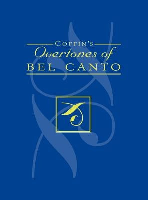 Coffin's Overtones of Bel Canto: Phonetic Basis of Artistic Singing with 100 Chromatic Vowel-Chart Exercises by Coffin, Berton