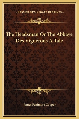 The Headsman Or The Abbaye Des Vignerons A Tale by Cooper, James Fenimore