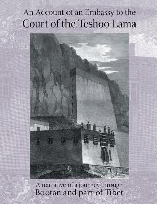 ACCOUNT OF AN EMBASSY TO THE COURT OF THE TESHOO LAMA IN TIBET; containing a narrative of a journey through Bootan, and a part of Tibet by Turner, Captain Samuel
