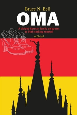 Oma: A Divided German Family Emigrates to Utah Seeking Renewal by Bell, Bruce N.