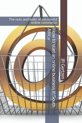 How to start an online business in South Africa: The nuts and bolts of successful online commerce by Gertzen, Jr.
