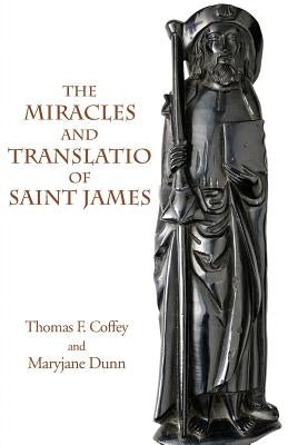 The Miracles and Translatio of Saint James: Books Two and Three of the Liber Sancti Jacobi by Coffey, Thomas F.