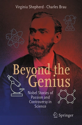 Beyond the Genius: Nobel Stories of Passion and Controversy in Science by Shepherd, Virginia