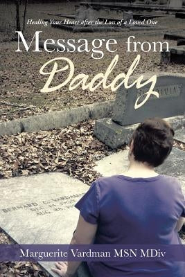Message from Daddy: Healing Your Heart After the Loss of a Loved One by Vardman MDIV, Marguerite