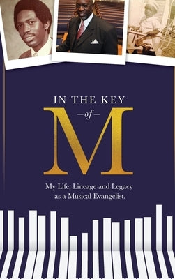 In the Key of M: My Life, Lineage and Legacy as a Musical Evangelist by Richardson, Walter T.