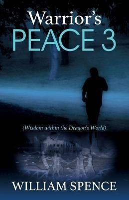 Warrior's Peace 3: Wisdom within the Dragon's World by Spence, William
