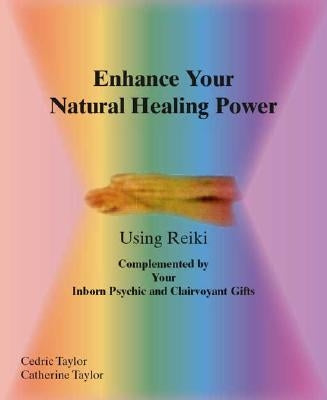 Enhance Your Natural Healing Powers Using Reiki by Taylor, Cedric