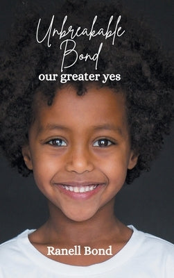 Unbreakable Bond: our greater yes by Bond, Ranell