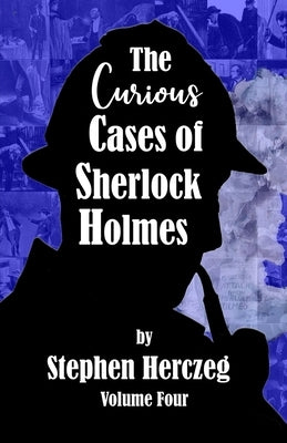 The Curious Cases of Sherlock Holmes - Volume Four by Herczeg, Stephen