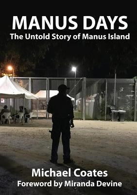 Manus Days: The Untold Story of Manus Island by Coates, Michael